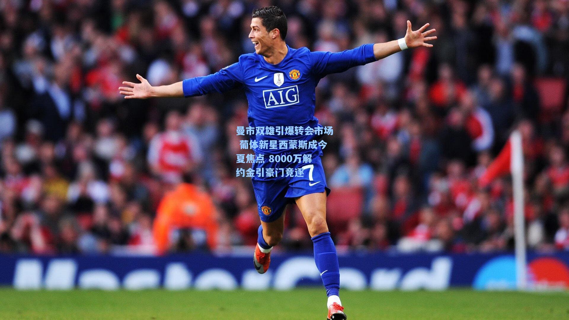 曼市双雄引爆转会市场 葡体新星西蒙斯成今夏焦点 8000万解约金引豪门竞逐