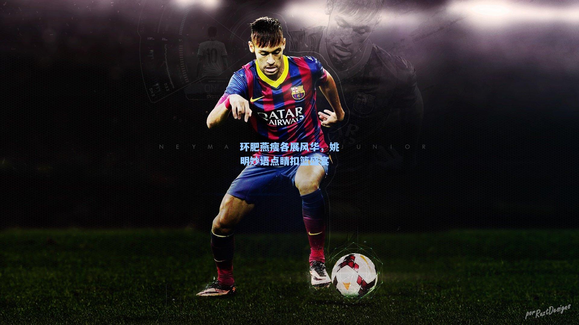 环肥燕瘦各展风华，姚明妙语点睛扣篮盛宴